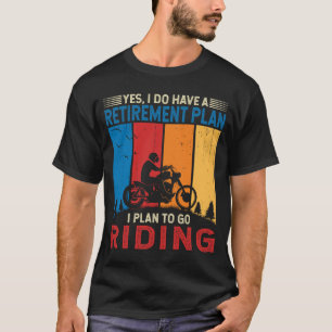 Retirement Plan I Plan to go Riding Motor Rider T-Shirt