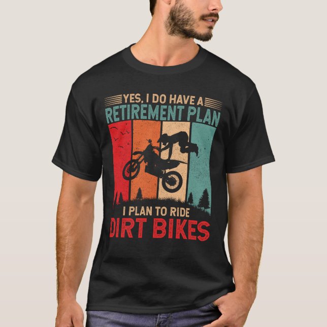 Retirement Plan - I plan to ride dirt bikes Funny T-Shirt (Front)