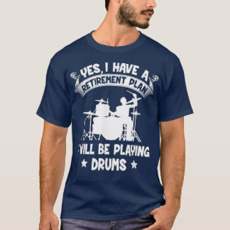Retirement Plan I Will Be Playing Drums Retired Dr T-Shirt