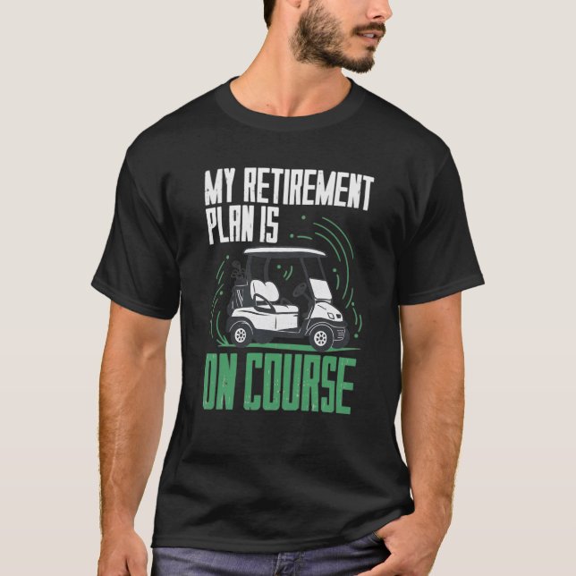Retirement Plan Is Golf T-Shirt (Front)