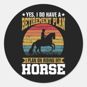 Retirement Plan Riding Horses Horse Lover Funny Gi Classic Round Sticker