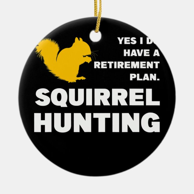 Retirement plan Squirrel Hunting Squirrel Hunting Ceramic Ornament (Front)