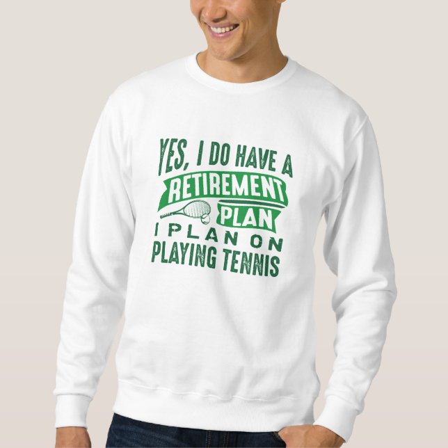 Retirement Plan Tennis Sweatshirt (Front)