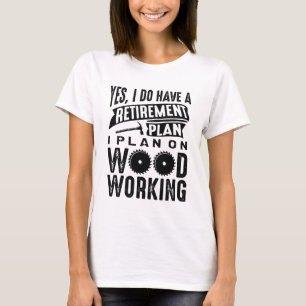 Retirement Plan Woodworking T-Shirt