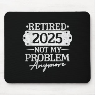 Retirement Retired 2025 Not My Problem Anymore Fun Mouse Pad