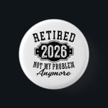 Retirement Retired 2026 Not My Problem Anymore  1 Inch Round Button<br><div class="desc">Funny Great Gifts Idea for Men And Women - Retired 2026 Not My Problem Anymore Vintage Graphic Design. Great Holliday present for mom, dad, aunt, uncle, wife, husband, friend, boyfriend, girlfriend, father, mother, grandpa, grandma on Birthday / Christmas Day Party. Best Retirement Gifts For Nurse, Doctor, Boss, Coworker, Colleague -...</div>