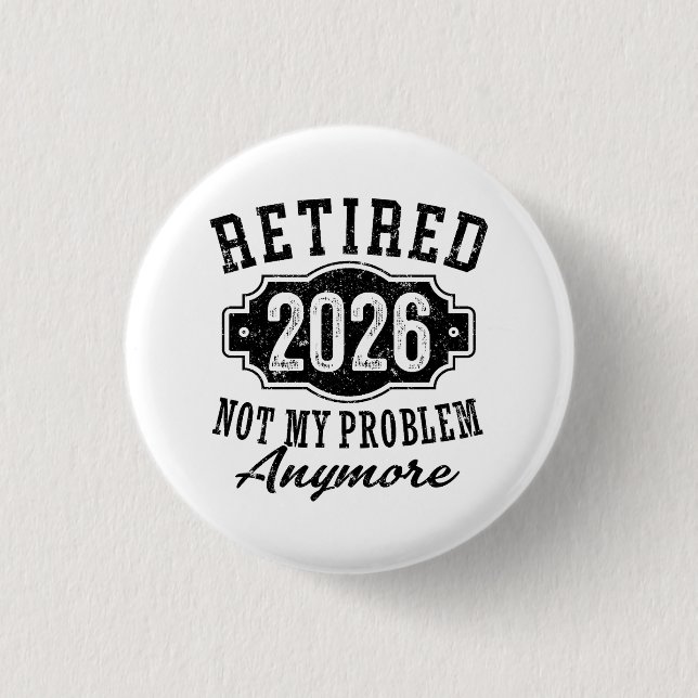 Retirement Retired 2026 Not My Problem Anymore  1 Inch Round Button (Front)