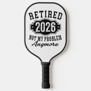 Retirement Retired 2026 Not My Problem Anymore  Pickleball Paddle