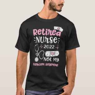 Retirement Retired Nurse 2022 Not My Problem Anymo T-Shirt
