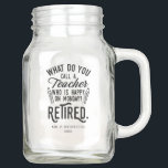 Retirement Teacher Retired Head of School Mason Jar<br><div class="desc">Funny retired teacher saying that's perfect for the retirement parting gift for your favourite coworker who has a good sense of humour. The saying on this modern teaching retiree gift says "What Do You Call A Teacher Who is Happy on Monday? Retired." Add a name by clicking the personalize button...</div>