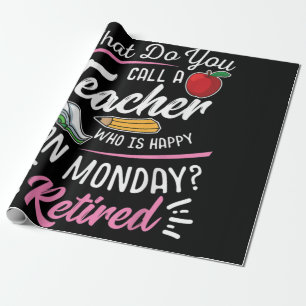 Retirement Teacher Retired Teacher Happy On Monday Wrapping Paper