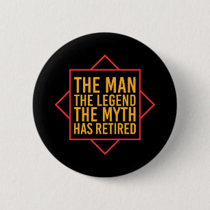 Retirement The Man The Myth The Legend has retired 2 Inch Round Button