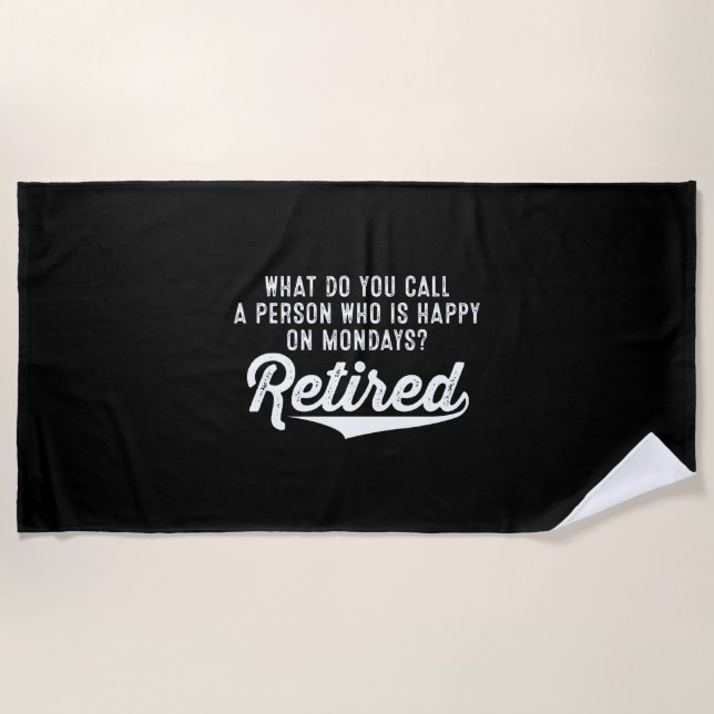 Retirement Who Is Happy On Mondays? Retired Beach Towel (Front)