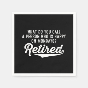 Retirement Who Is Happy On Mondays? Retired Napkin