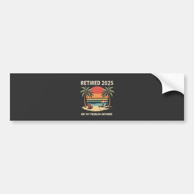 Retires 2025 Not My Problem Anymore Bumper Sticker (Front)