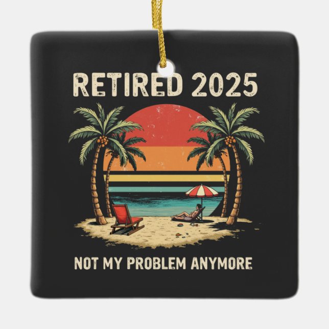 Retires 2025 Not My Problem Anymore Ceramic Ornament (Front)