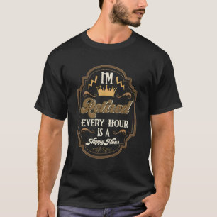 Retiret I'M Retired Every Hour Is A Happy Hour T-Shirt
