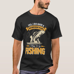 Retiring Have a Retirement Plan on Fishing Angler T-Shirt