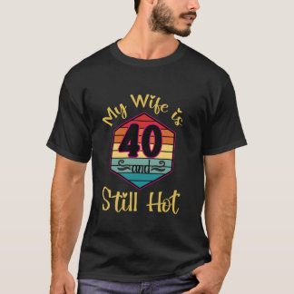 Retro 40th Birthday My Wife is 40 Still Hot Forty T-Shirt