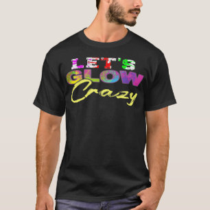 Retro 80s Rave Color Lets Glow Crazy Party T-Shirt