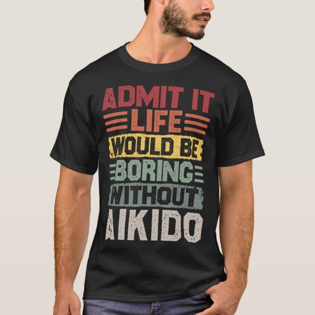 Retro Aikido Life Would Be Boring Without Aikido T-Shirt (Front)