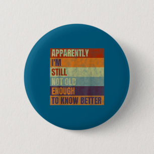 Retro Apparently I'm Still Not Old Enough To Know 2 Inch Round Button