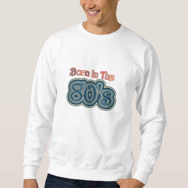 Retro Born In The 80's Sweatshirt (Front)
