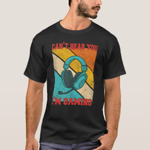Retro Cant Hear You I m Gaming  Gamer Wearing Head T-Shirt