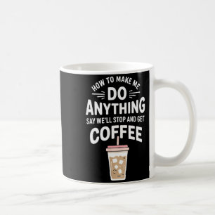 Retro Coffee Humor How To Make Me Do Anything  Coffee Mug