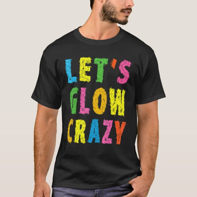 Retro Colourful Party Outfit Let's Glow Crazy T-Shirt (Front)