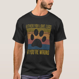Retro Either You Love Dogs Or You're Wrong Funny Q T-Shirt