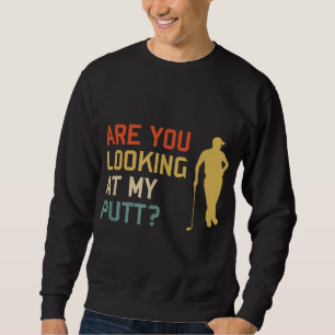 Retro Golf Golfing Are you looking at my PUTT Sweatshirt