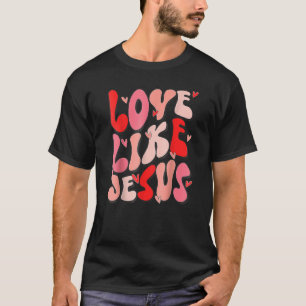 Retro Groovy Love Like Jesus Valentines Day Chris T-Shirt