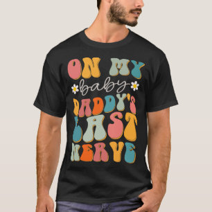Retro Groovy On My Baby Daddy s Last Nerve Fathers T-Shirt
