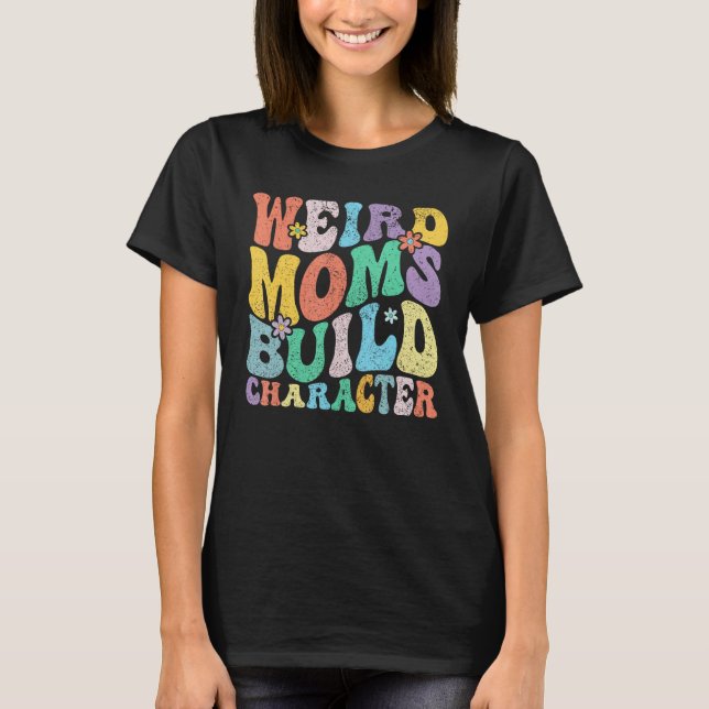 Retro Groovy Weird Moms Build Character 2023 Mothe T-Shirt (Front)