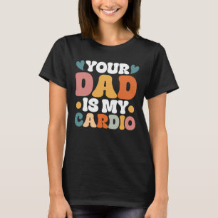 Retro Groovy Your Dad Is My Cardio T-Shirt