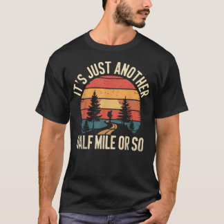 Retro Hiking Funny It's Just Another Half Mile Or T-Shirt