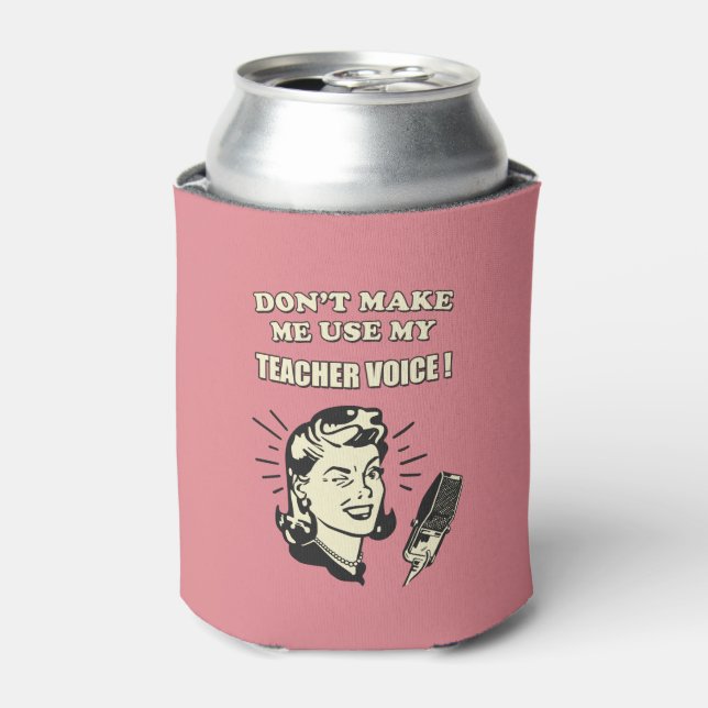 Retro Humour - Don't Make Me Use My Teacher Voice Can Cooler (Can Front)