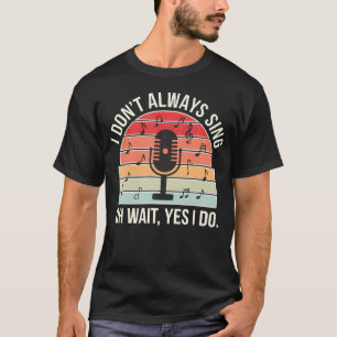 Retro I Don'T Always Sing Oh Wait Yes I Do Musical T-Shirt