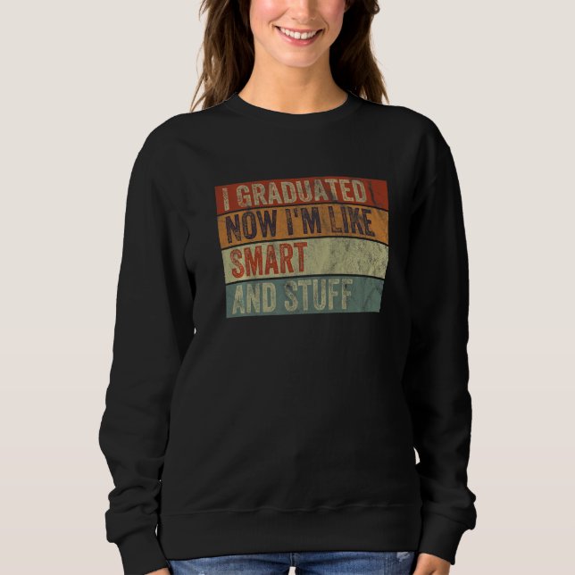 Retro I Graduated Now I'm Like Smart And Stuff Gra Sweatshirt (Front)