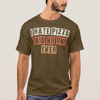 Retro I Hate Pizza Said No One Ever Funny Joke T-Shirt