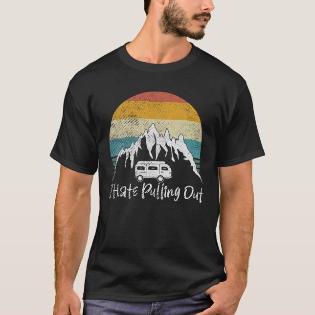 Retro I Hate Pulling Out Funny Outdoor Camping Lov T-Shirt (Front)