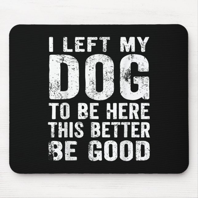 Retro I Left My Dog To Be Here This Better Be Good Mouse Pad (Front)