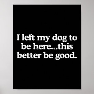 Retro I Left My Dog To Be Here This Better Be Good Poster
