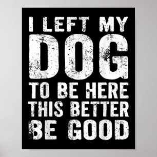 Retro I Left My Dog To Be Here This Better Be Good Poster