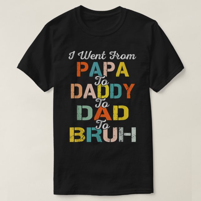 Retro I Went From Papa Daddy Dad Bruh Father's Day T-Shirt (Design Front)