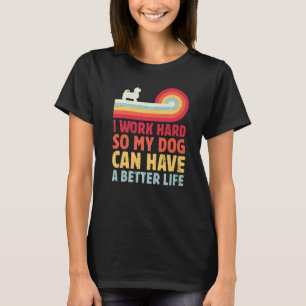 Retro I Work Hard So My Dog Can Have A Better Life T-Shirt