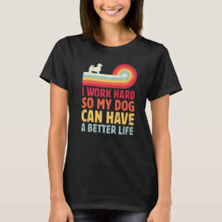 Retro I Work Hard So My Dog Can Have A Better Life T-Shirt