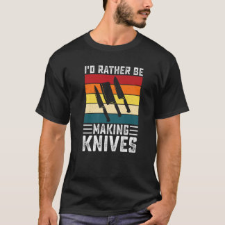 Retro I'd Rather Be Making Knives Knife Making For T-Shirt
