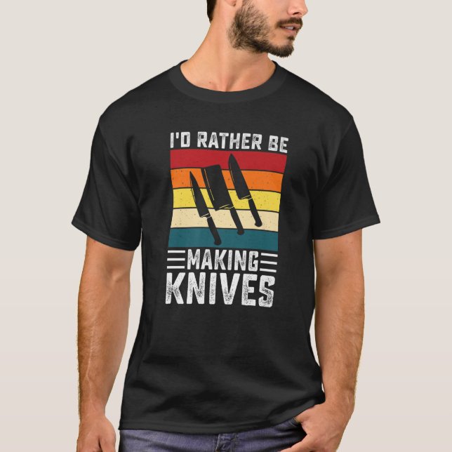Retro I'd Rather Be Making Knives Knife Making For T-Shirt (Front)